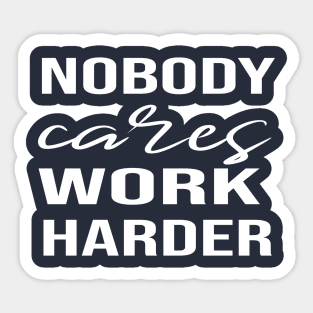 Nobody Cares Work Harder Sticker